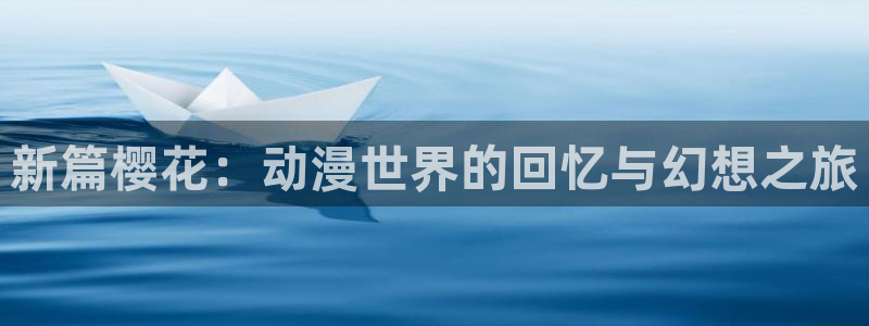 里番动漫在线观看：新篇樱花：动漫世界的回忆与幻想之旅